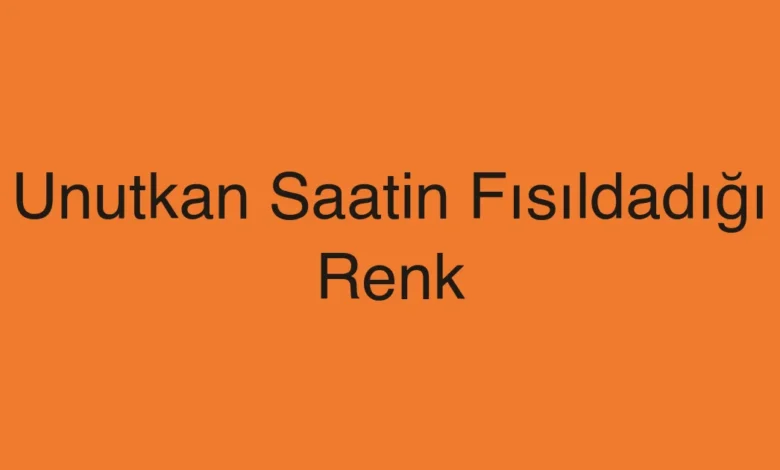 Unutkan Saatin Fısıldadığı Renk