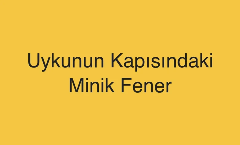 Uykunun Kapısındaki Minik Fener