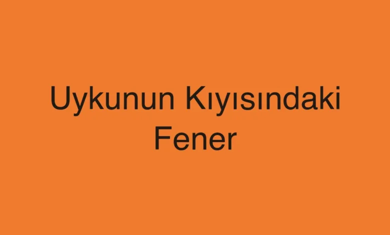 Uykunun Kıyısındaki Fener