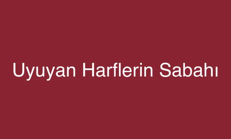 Uyuyan Harflerin Sabahı