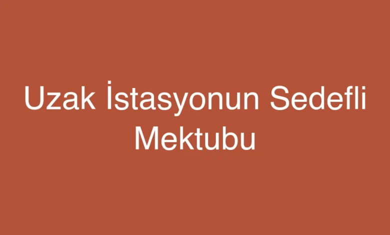 Uzak İstasyonun Sedefli Mektubu