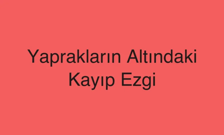 Yaprakların Altındaki Kayıp Ezgi
