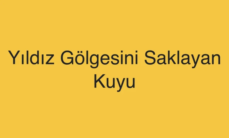 Yıldız Gölgesini Saklayan Kuyu