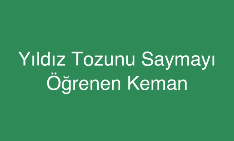 Yıldız Tozunu Saymayı Öğrenen Keman